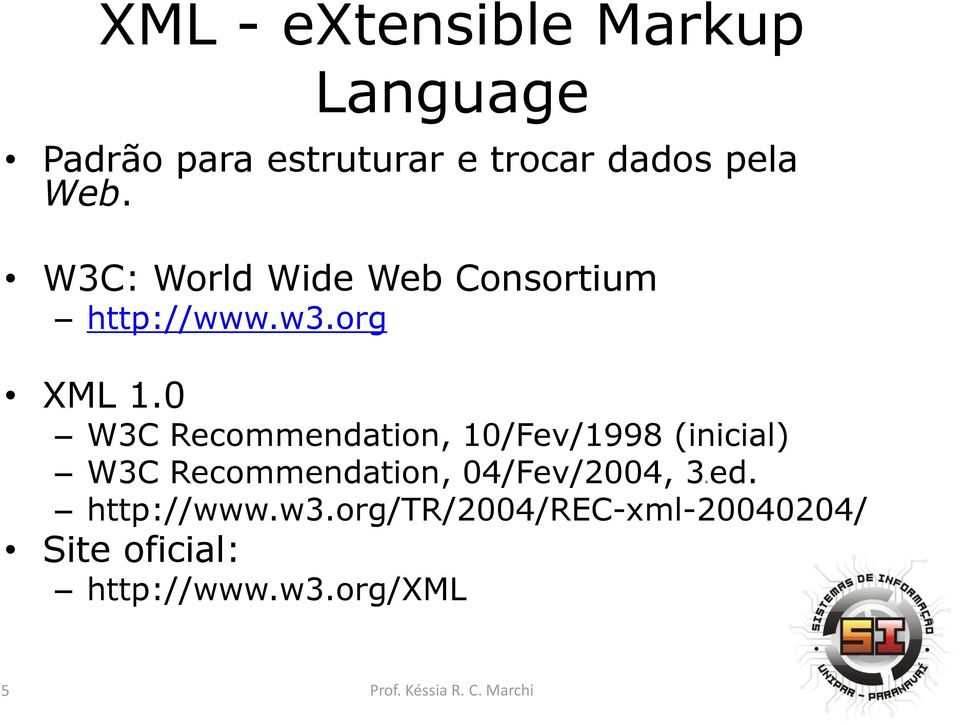 0 W3C Recommendation, 10/Fev/1998 (inicial) W3C Recommendation,