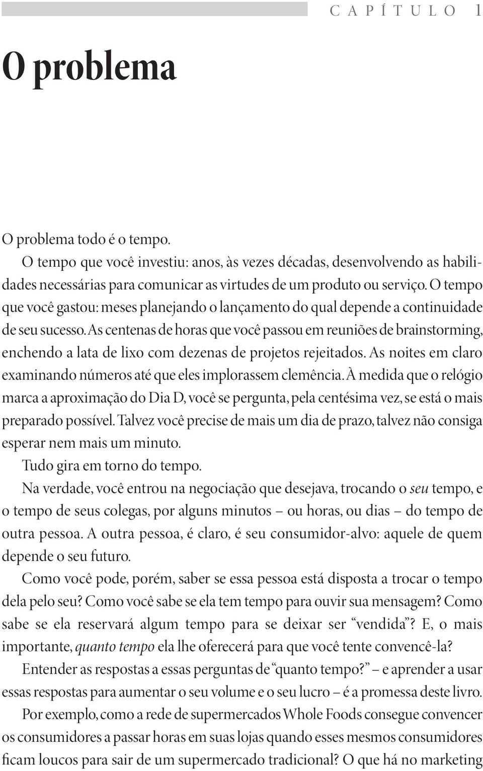 As centenas de horas que você passou em reuniões de brainstorming, enchendo a lata de lixo com dezenas de projetos rejeitados. As noites em claro examinando números até que eles implorassem clemência.