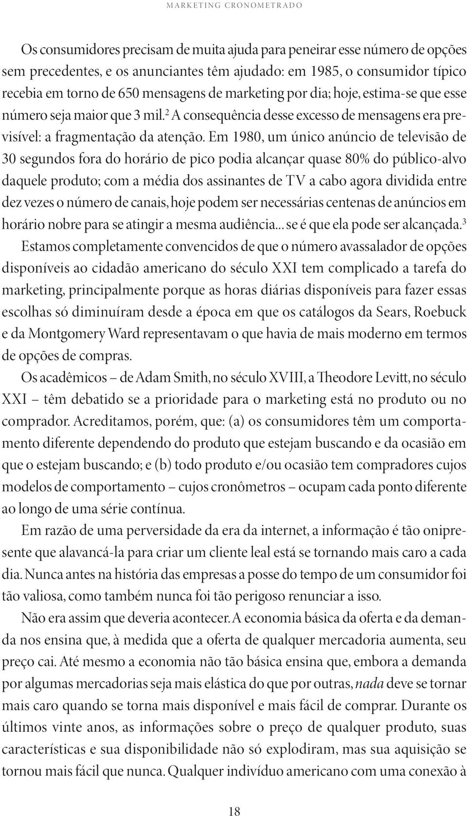 Em 1980, um único anúncio de televisão de 30 segundos fora do horário de pico podia alcançar quase 80% do público-alvo daquele produto; com a média dos assinantes de TV a cabo agora dividida entre