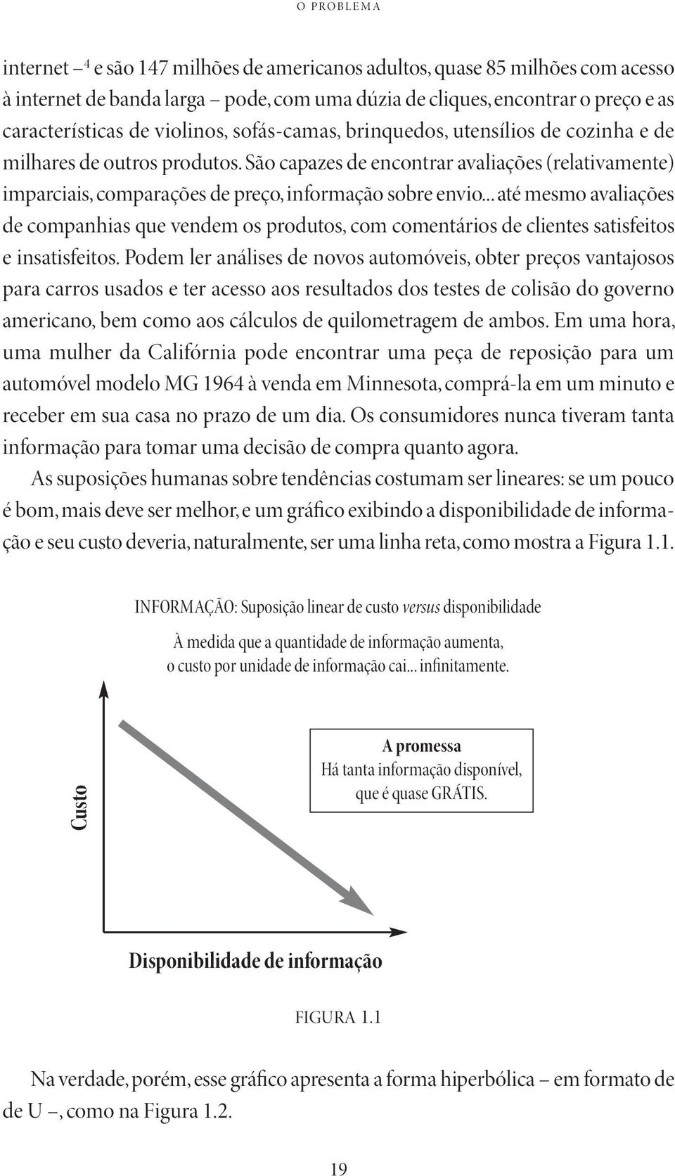 São capazes de encontrar avaliações (relativa mente) imparciais, comparações de preço, informação sobre envio.