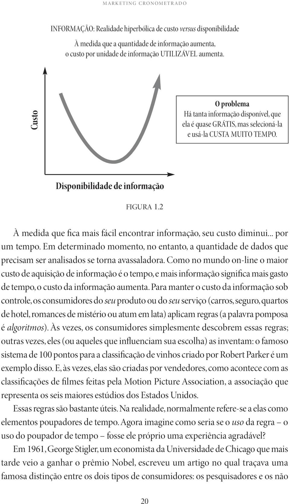 2 À medida que fica mais fácil encontrar informação, seu custo diminui... por um tempo. Em determinado momento, no entanto, a quantidade de dados que precisam ser analisados se torna avassaladora.