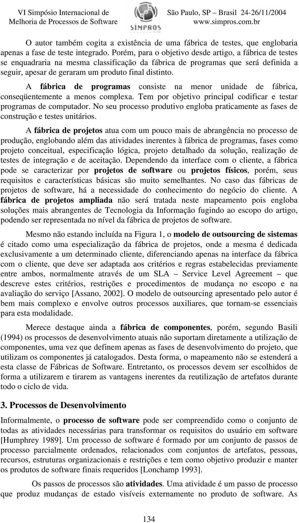 A fábrica de programas consiste na menor unidade de fábrica, conseqüentemente a menos complexa. Tem por objetivo principal codificar e testar programas de computador.