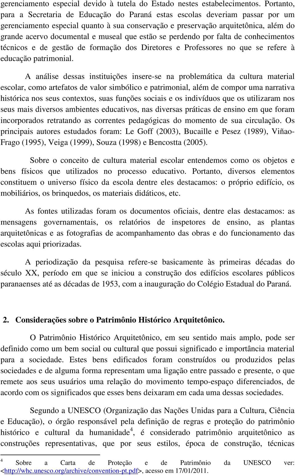 museal que estão se perdendo por falta de conhecimentos técnicos e de gestão de formação dos Diretores e Professores no que se refere à educação patrimonial.