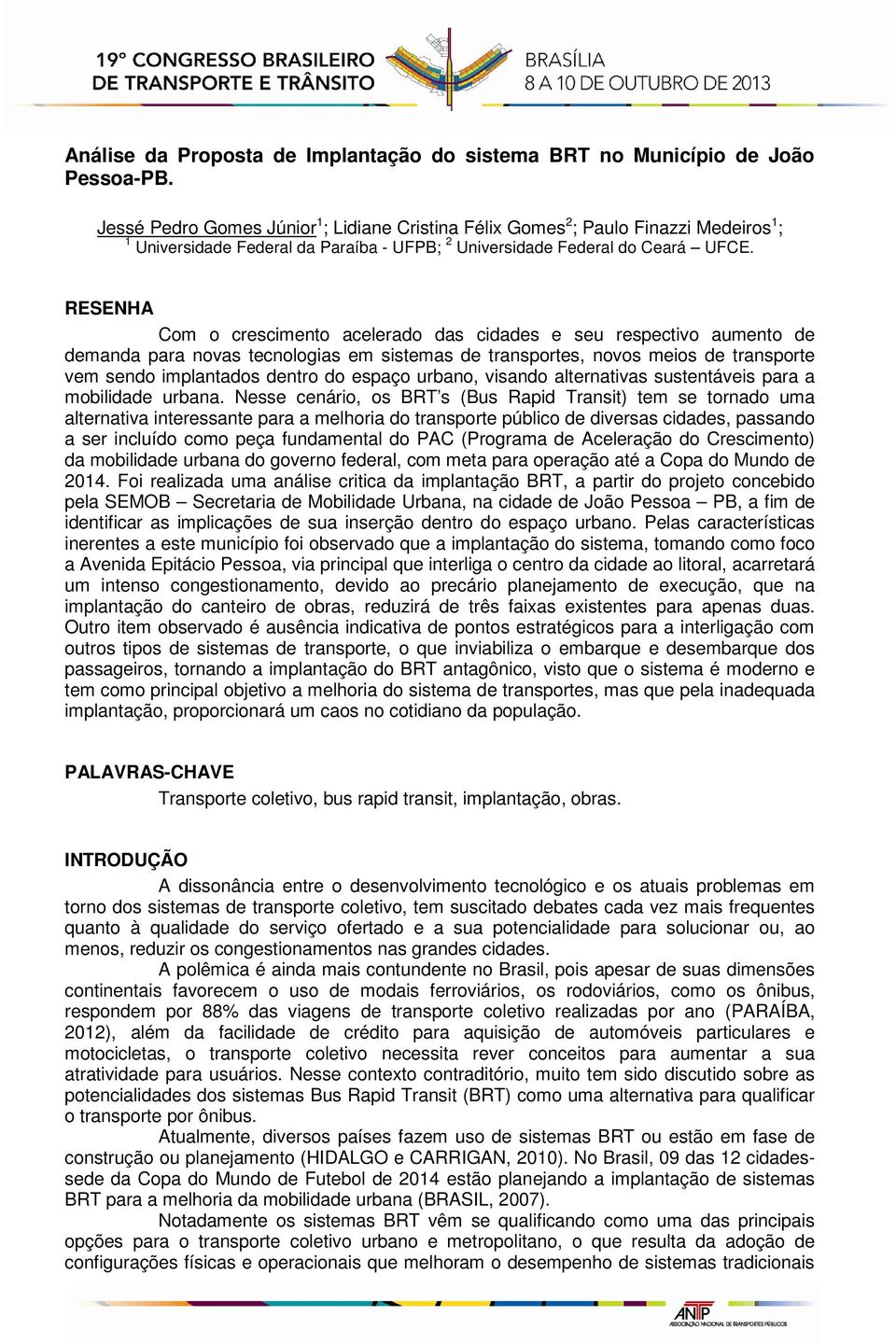 RESENHA Com o crescimento acelerado das cidades e seu respectivo aumento de demanda para novas tecnologias em sistemas de transportes, novos meios de transporte vem sendo implantados dentro do espaço