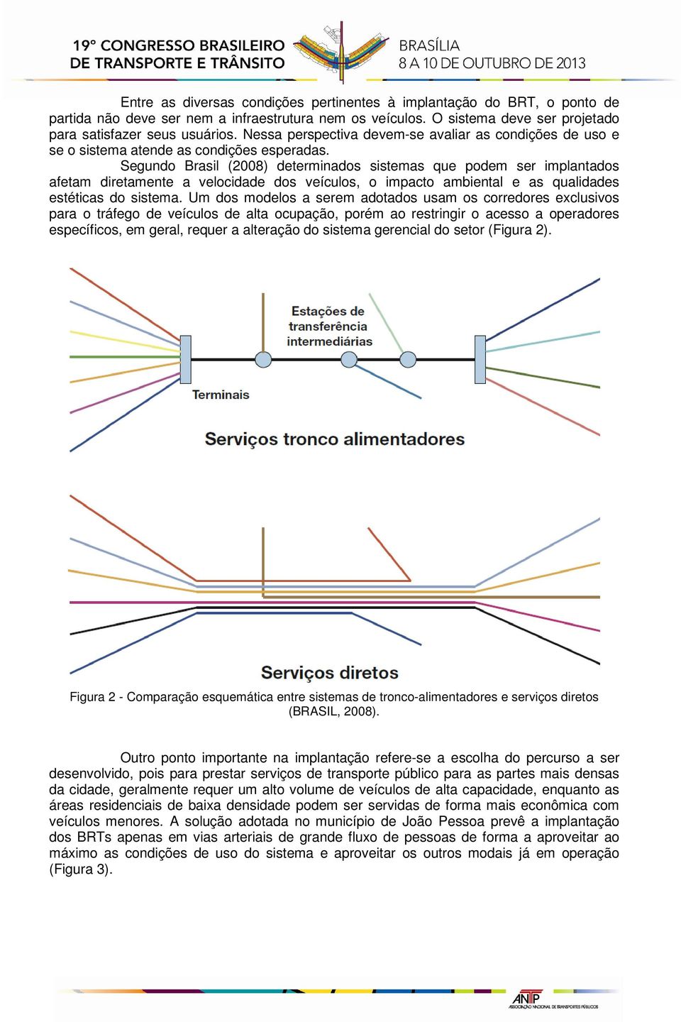 Segundo Brasil (2008) determinados sistemas que podem ser implantados afetam diretamente a velocidade dos veículos, o impacto ambiental e as qualidades estéticas do sistema.