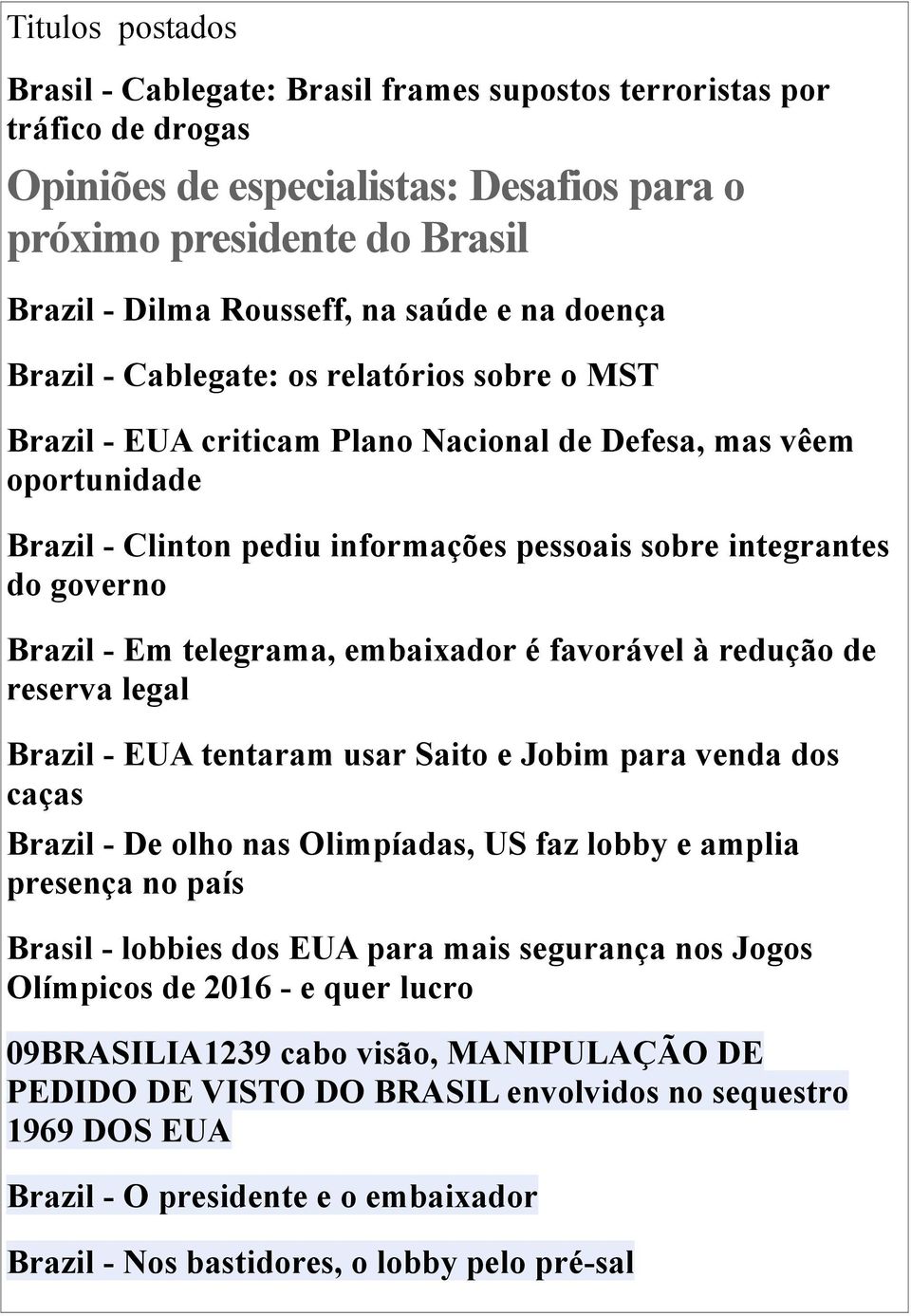 governo Brazil - Em telegrama, embaixador é favorável à redução de reserva legal Brazil - EUA tentaram usar Saito e Jobim para venda dos caças Brazil - De olho nas Olimpíadas, US faz lobby e amplia