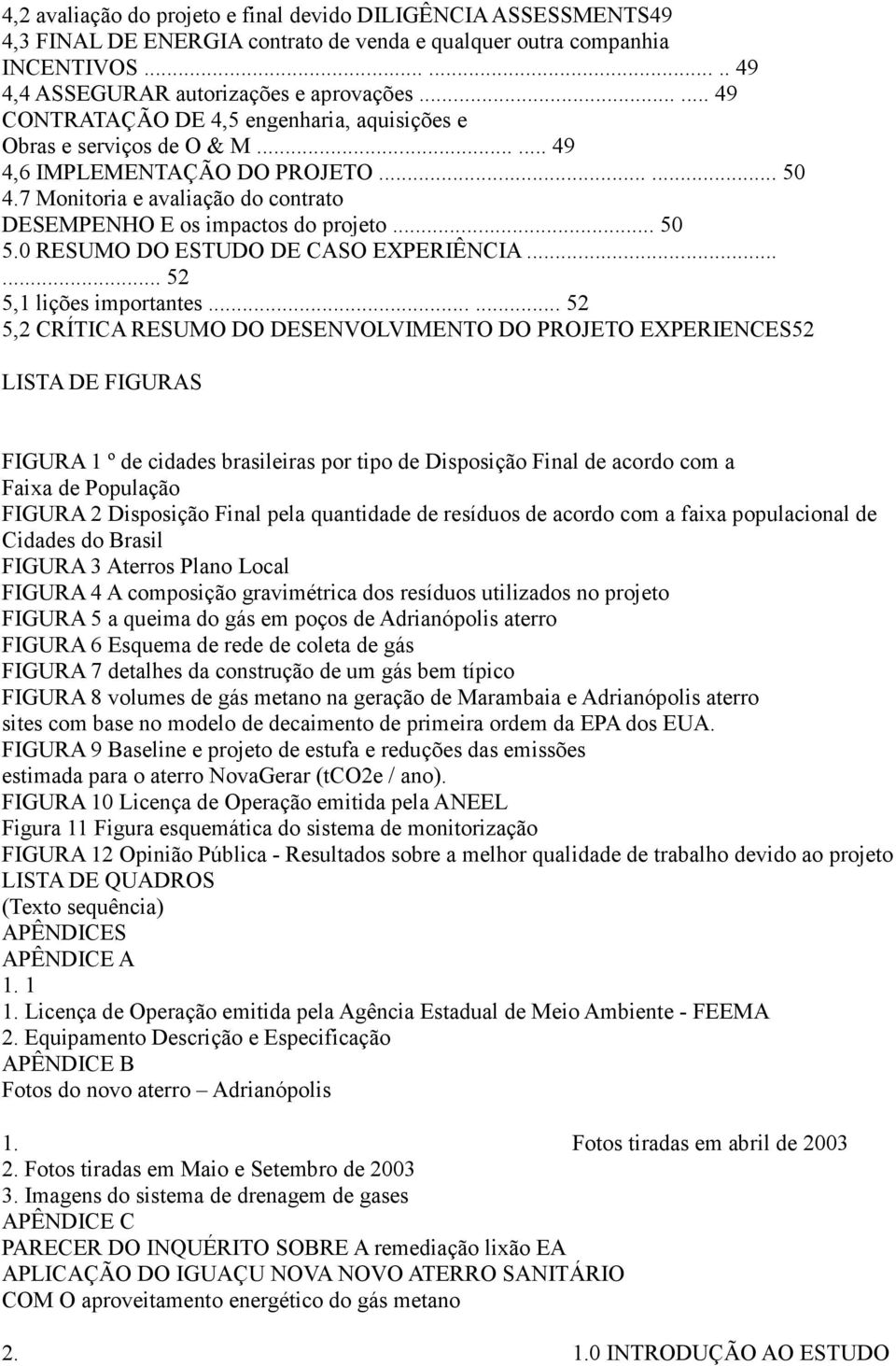 .. 50 5.0 RESUMO DO ESTUDO DE CASO EXPERIÊNCIA...... 52 5,1 lições importantes.