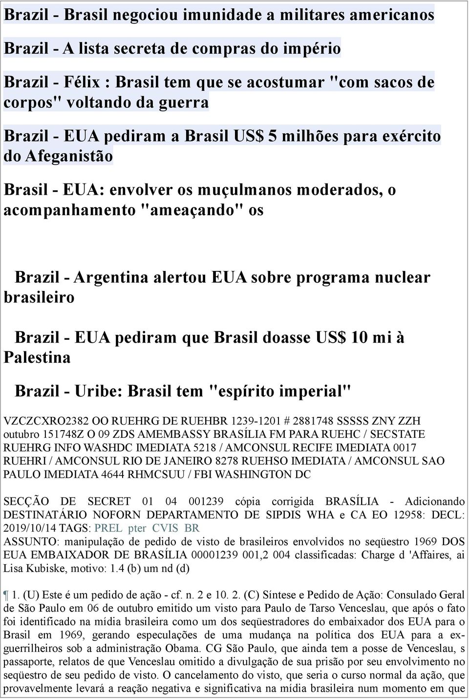 brasileiro Brazil - EUA pediram que Brasil doasse US$ 10 mi à Palestina Brazil - Uribe: Brasil tem "espírito imperial" VZCZCXRO2382 OO RUEHRG DE RUEHBR 1239-1201 # 2881748 SSSSS ZNY ZZH outubro