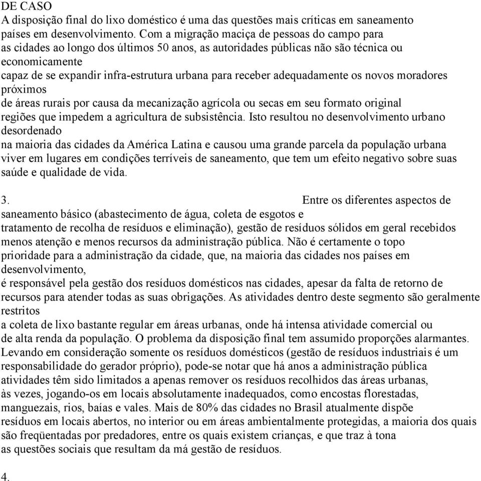 receber adequadamente os novos moradores próximos de áreas rurais por causa da mecanização agrícola ou secas em seu formato original regiões que impedem a agricultura de subsistência.