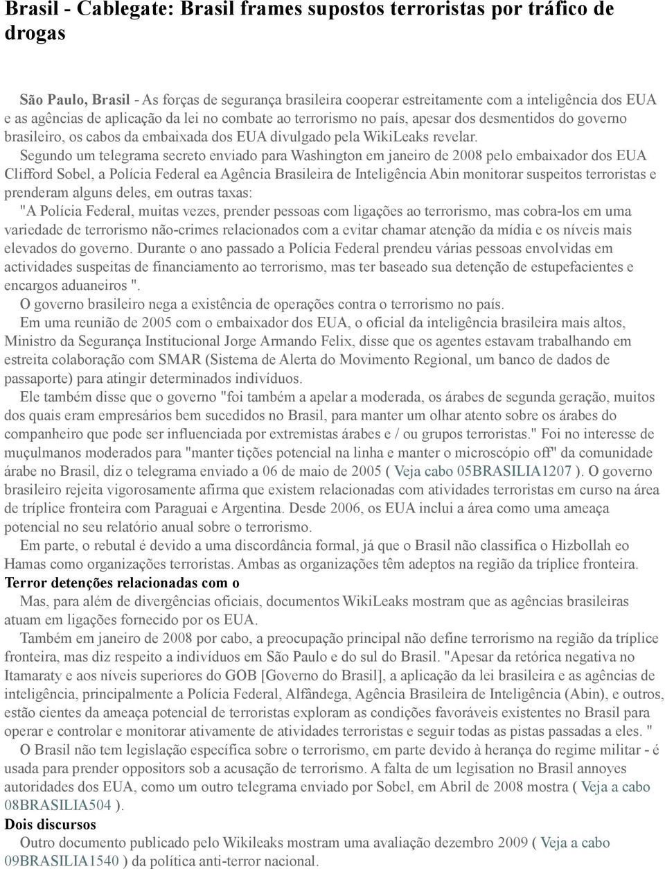 Segundo um telegrama secreto enviado para Washington em janeiro de 2008 pelo embaixador dos EUA Clifford Sobel, a Polícia Federal ea Agência Brasileira de Inteligência Abin monitorar suspeitos