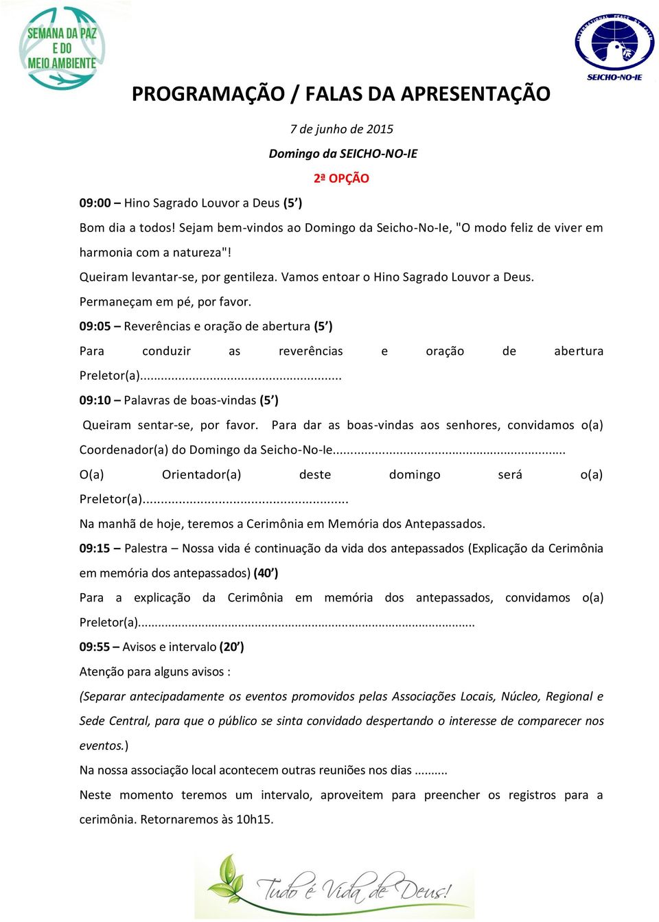 Permaneçam em pé, por favor. 09:05 Reverências e oração de abertura (5 ) Para conduzir as reverências e oração de abertura Preletor(a)... 09:10 Palavras de boas-vindas (5 ) Queiram sentar-se, por favor.