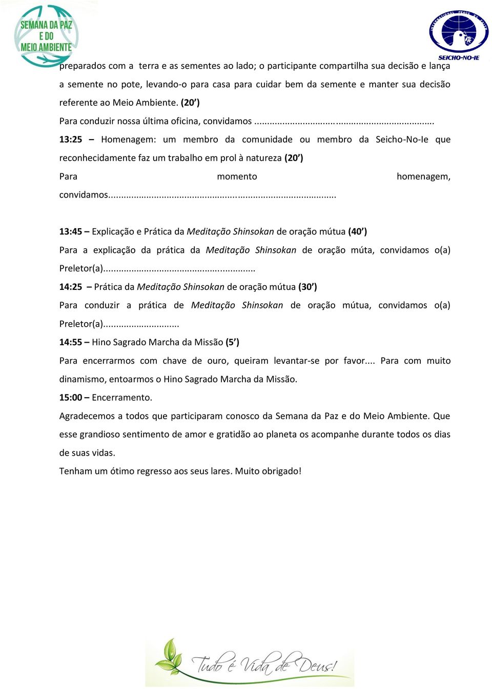 .. 13:25 Homenagem: um membro da comunidade ou membro da Seicho-No-Ie que reconhecidamente faz um trabalho em prol à natureza (20 ) Para momento homenagem, convidamos.