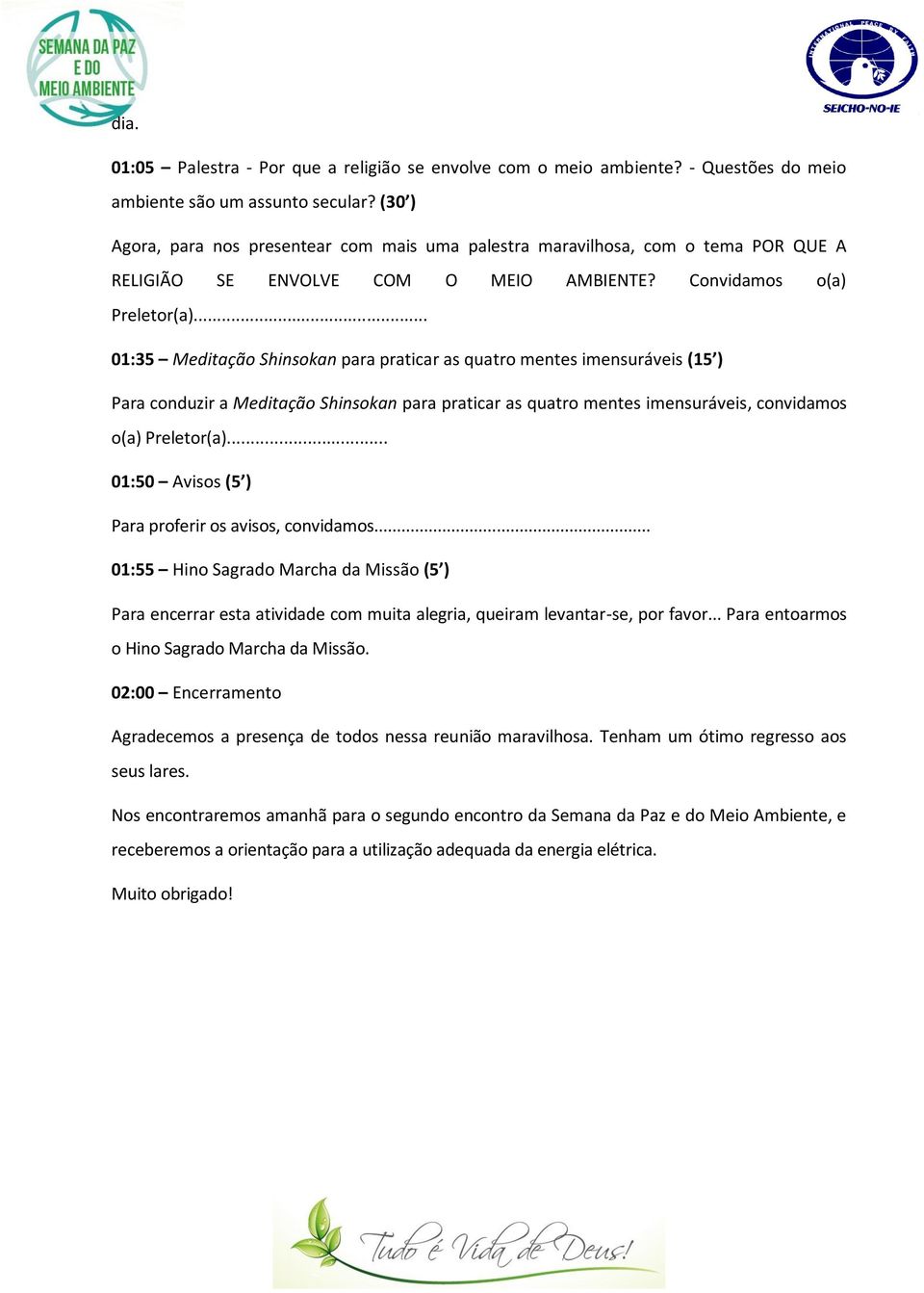 .. 01:35 Meditação Shinsokan para praticar as quatro mentes imensuráveis (15 ) Para conduzir a Meditação Shinsokan para praticar as quatro mentes imensuráveis, convidamos o(a) Preletor(a).