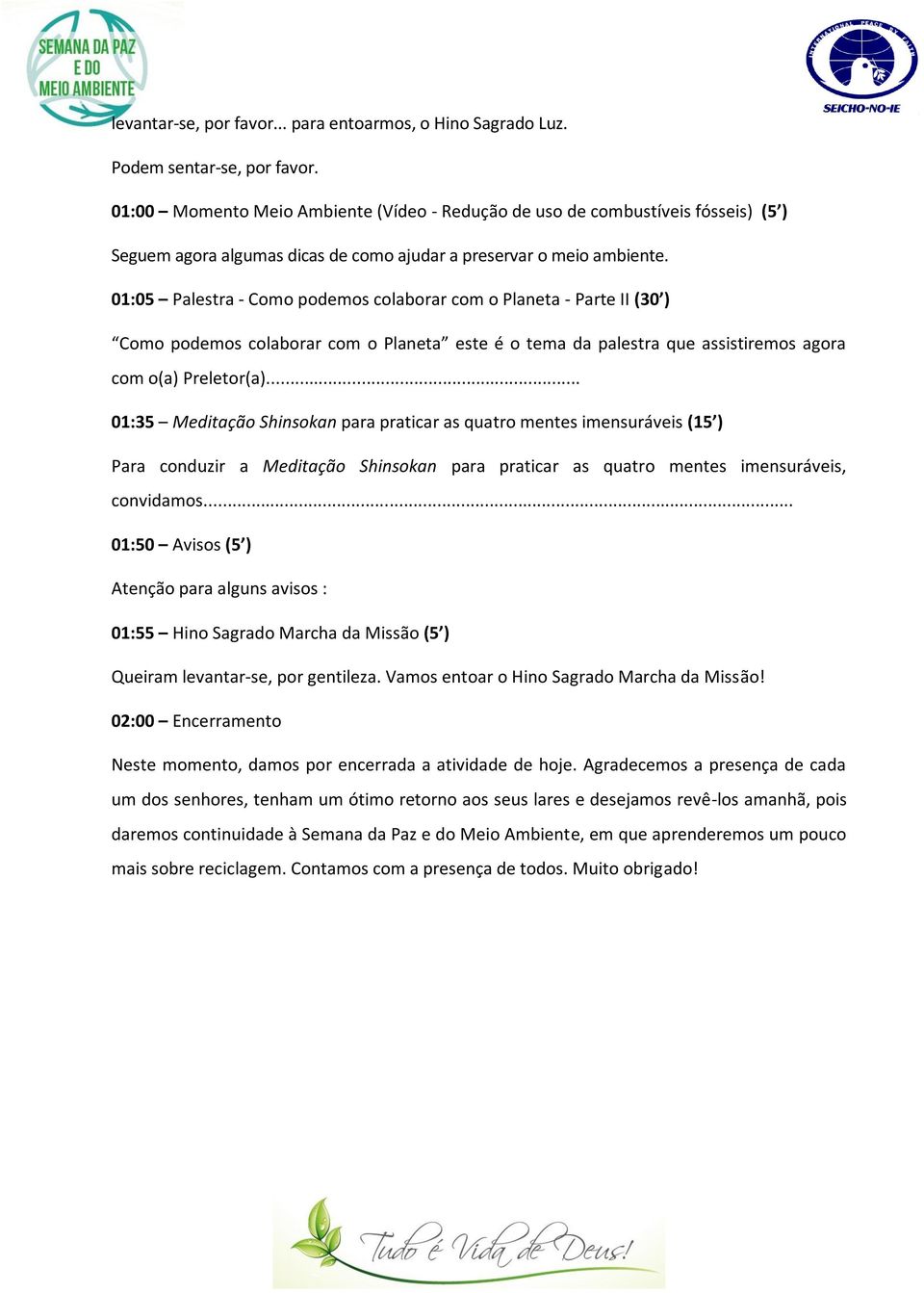 01:05 Palestra - Como podemos colaborar com o Planeta - Parte II (30 ) Como podemos colaborar com o Planeta este é o tema da palestra que assistiremos agora com o(a) Preletor(a).