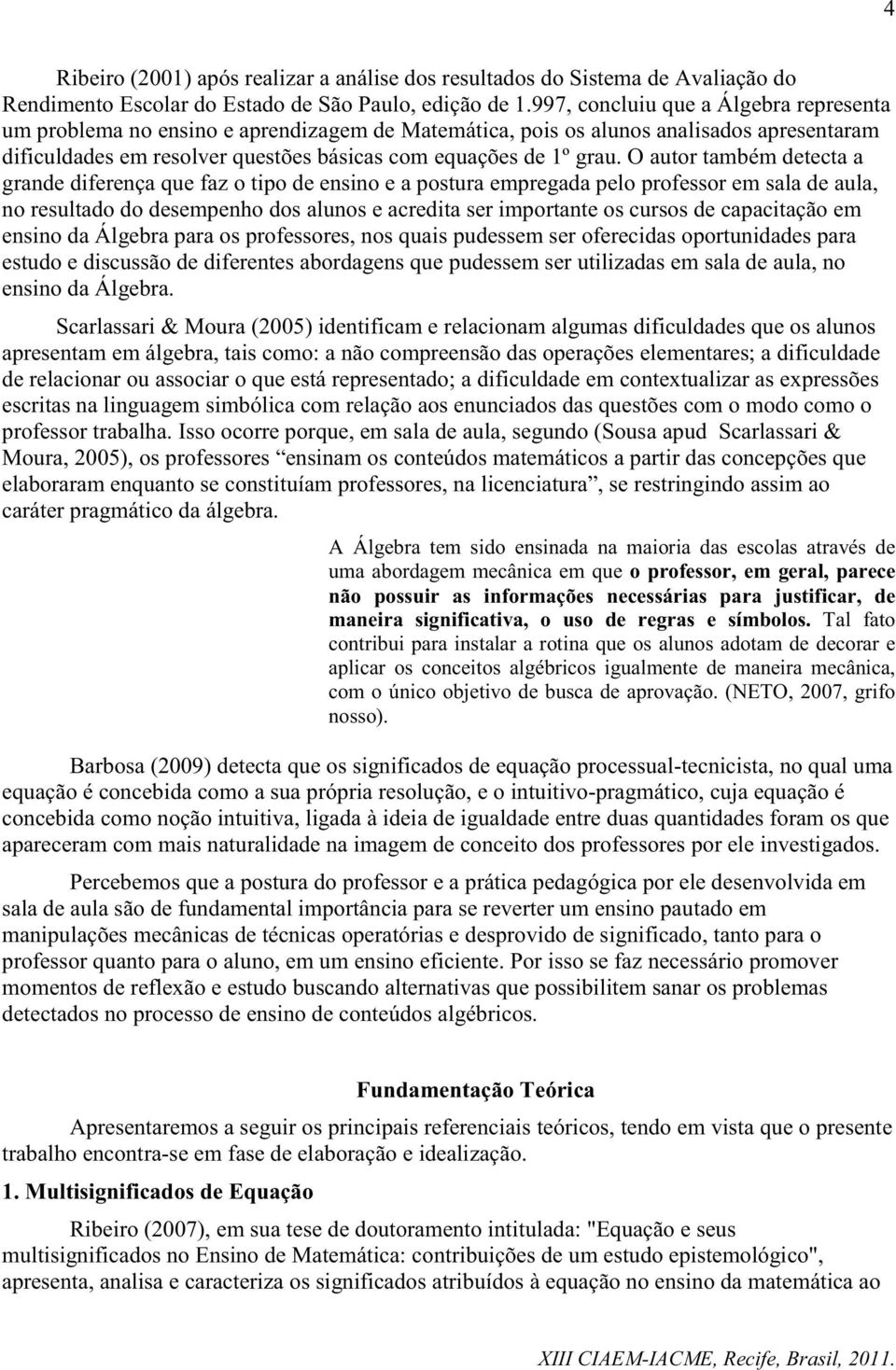 O autor também detecta a grande diferença que faz o tipo de ensino e a postura empregada pelo professor em sala de aula, no resultado do desempenho dos alunos e acredita ser importante os cursos de