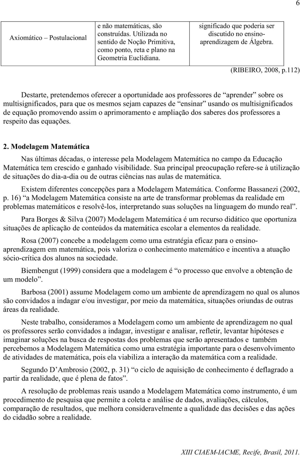 112) Destarte, pretendemos oferecer a oportunidade aos professores de aprender sobre os multisignificados, para que os mesmos sejam capazes de ensinar usando os multisignificados de equação