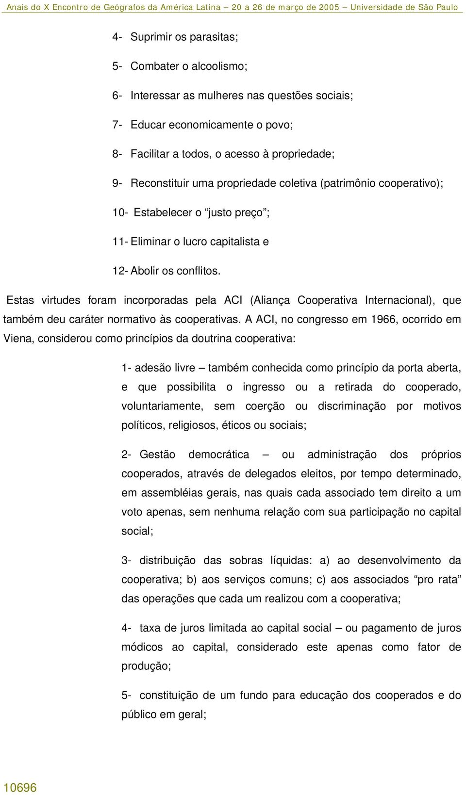 Estas virtudes foram incorporadas pela ACI (Aliança Cooperativa Internacional), que também deu caráter normativo às cooperativas.