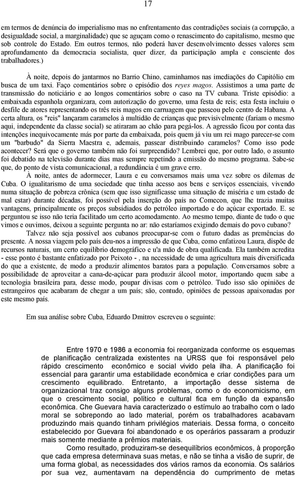 Em outros termos, não poderá haver desenvolvimento desses valores sem aprofundamento da democracia socialista, quer dizer, da participação ampla e consciente dos trabalhadores.