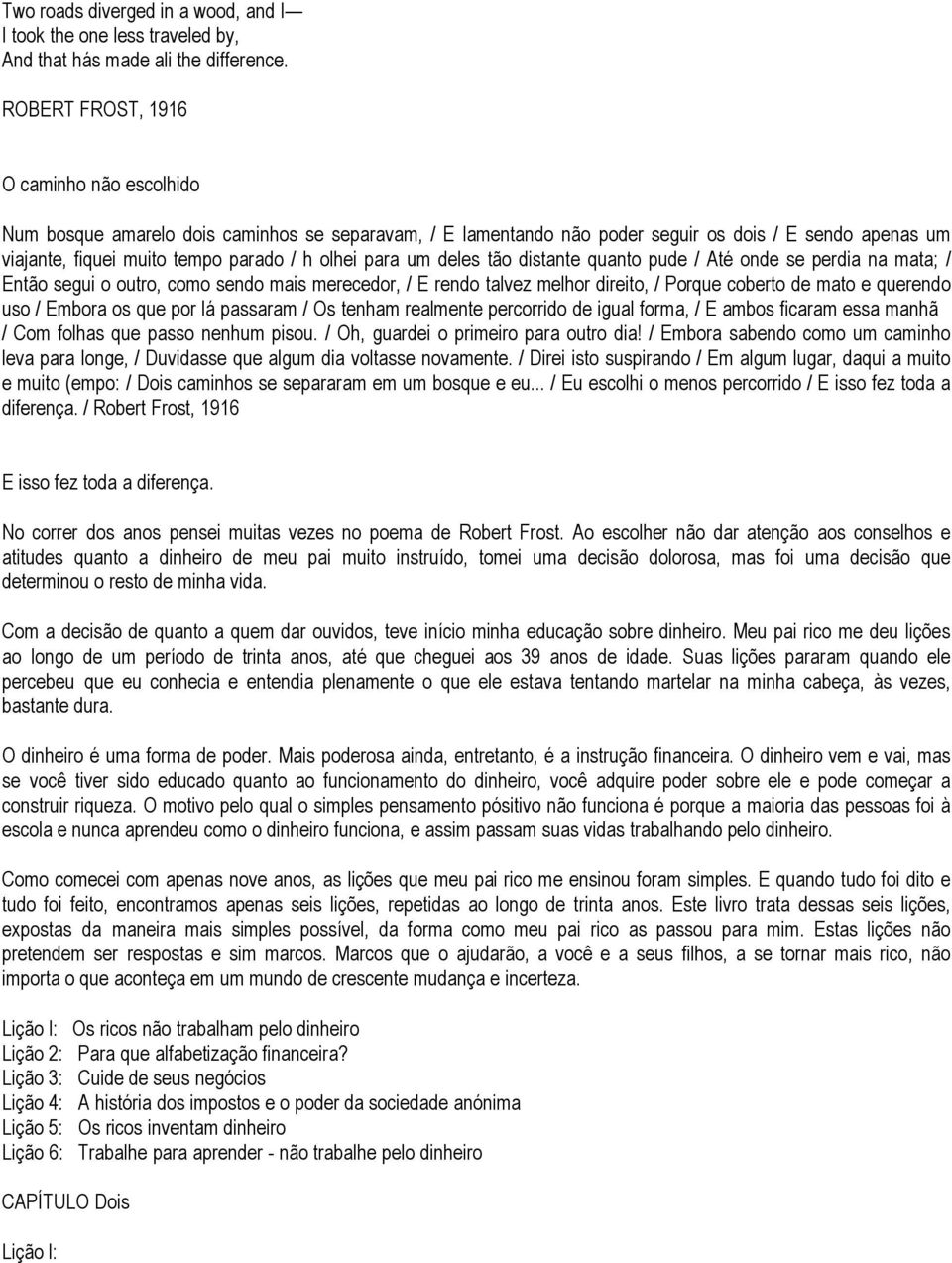 para um deles tão distante quanto pude / Até onde se perdia na mata; / Então segui o outro, como sendo mais merecedor, / E rendo talvez melhor direito, / Porque coberto de mato e querendo uso /