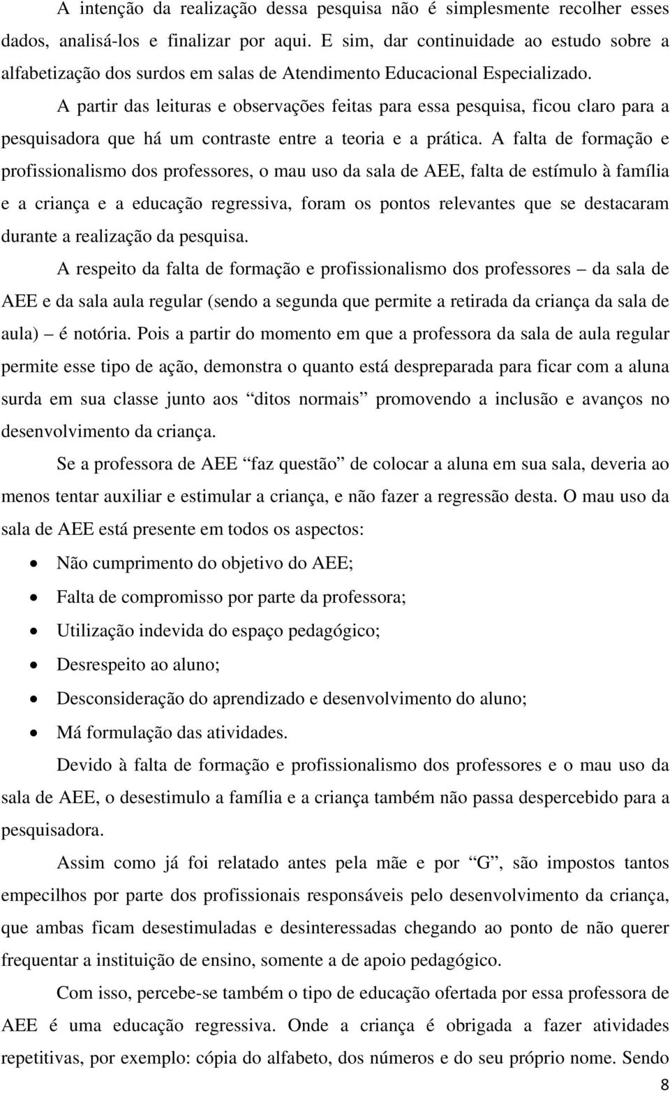 A partir das leituras e observações feitas para essa pesquisa, ficou claro para a pesquisadora que há um contraste entre a teoria e a prática.