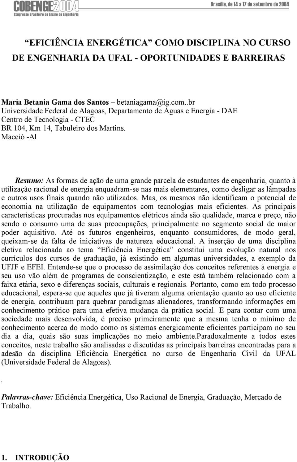 Maceió -Al Resumo: As formas de ação de uma grande parcela de estudantes de engenharia, quanto à utilização racional de energia enquadram-se nas mais elementares, como desligar as lâmpadas e outros