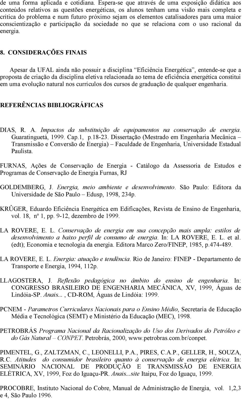 catalisadores para uma maior conscientização e participação da sociedade no que se relaciona com o uso racional da energia. 8.