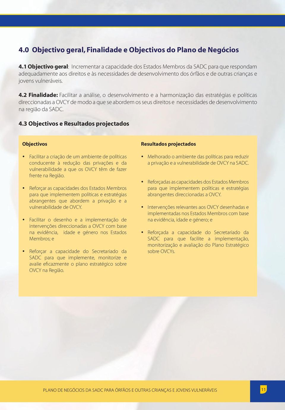 2 Finalidade: Facilitar a análise, o desenvolvimento e a harmonização das estratégias e políticas direccionadas a OVCY de modo a que se abordem os seus direitos e necessidades de desenvolvimento na