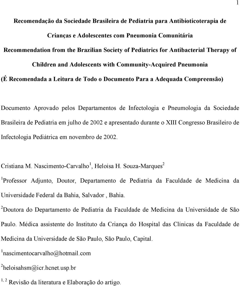 Infectologia e Pneumologia da Sociedade Brasileira de Pediatria em julho de 2002 e apresentado durante o XIII Congresso Brasileiro de Infectologia Pediátrica em novembro de 2002. Cristiana M.