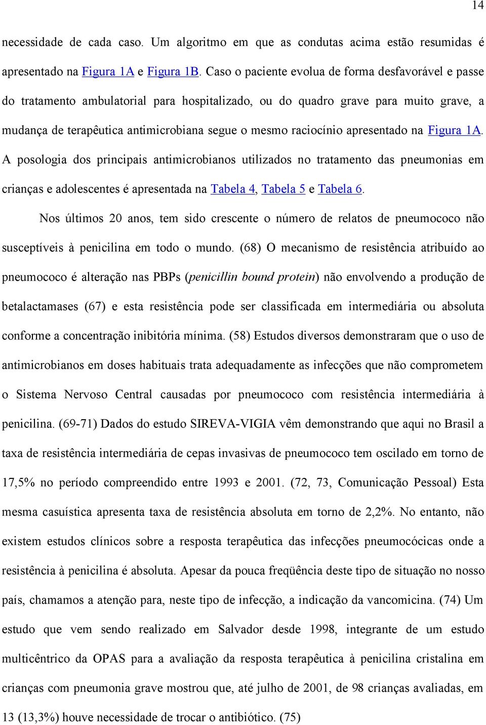 raciocínio apresentado na Figura 1A. A posologia dos principais antimicrobianos utilizados no tratamento das pneumonias em crianças e adolescentes é apresentada na Tabela 4, Tabela 5 e Tabela 6.