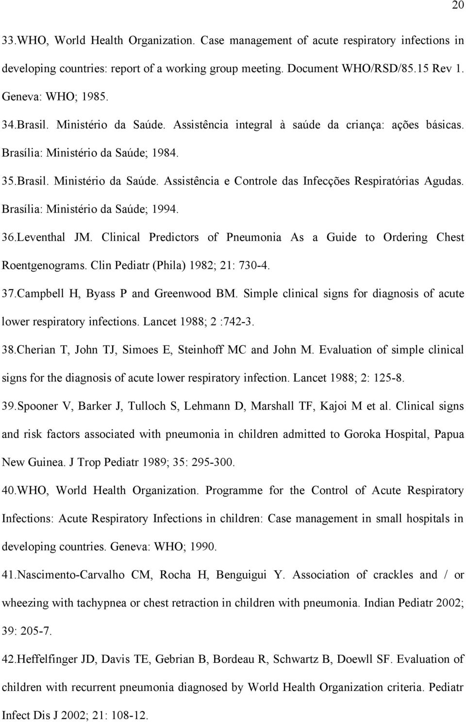 Brasília: Ministério da Saúde; 1994. 36.Leventhal JM. Clinical Predictors of Pneumonia As a Guide to Ordering Chest Roentgenograms. Clin Pediatr (Phila) 1982; 21: 730-4. 37.