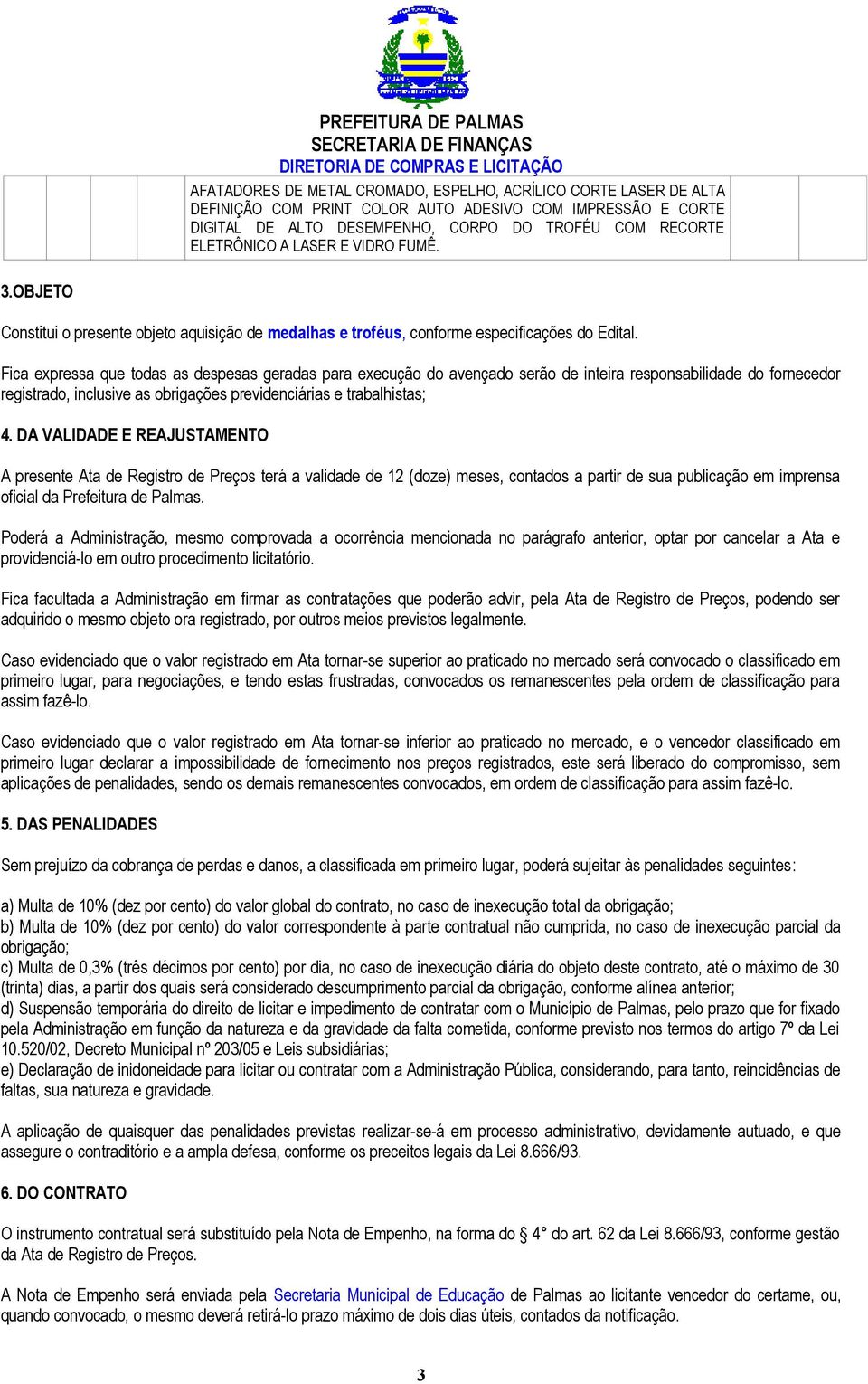 DA VALIDADE E REAJUSTAMENTO A presente Ata de Registro de Preços terá a validade de 12 (doze) meses, contados a partir de sua publicação em imprensa oficial da Prefeitura de Palmas.