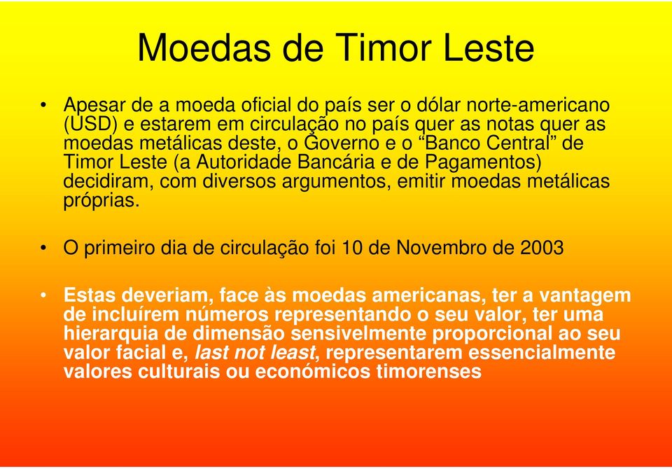 O primeiro dia de circulação foi 10 de Novembro de 2003 Estas deveriam, face às moedas americanas, ter a vantagem de incluírem números representando o seu valor,