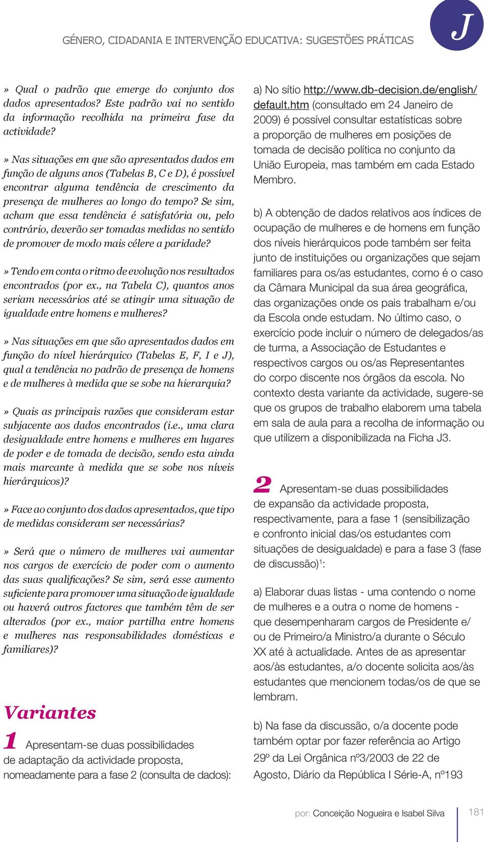 » Nas situações em que são apresentados dados em função de alguns anos (Tabelas B, C e D), é possível encontrar alguma tendência de crescimento da presença de mulheres ao longo do tempo?