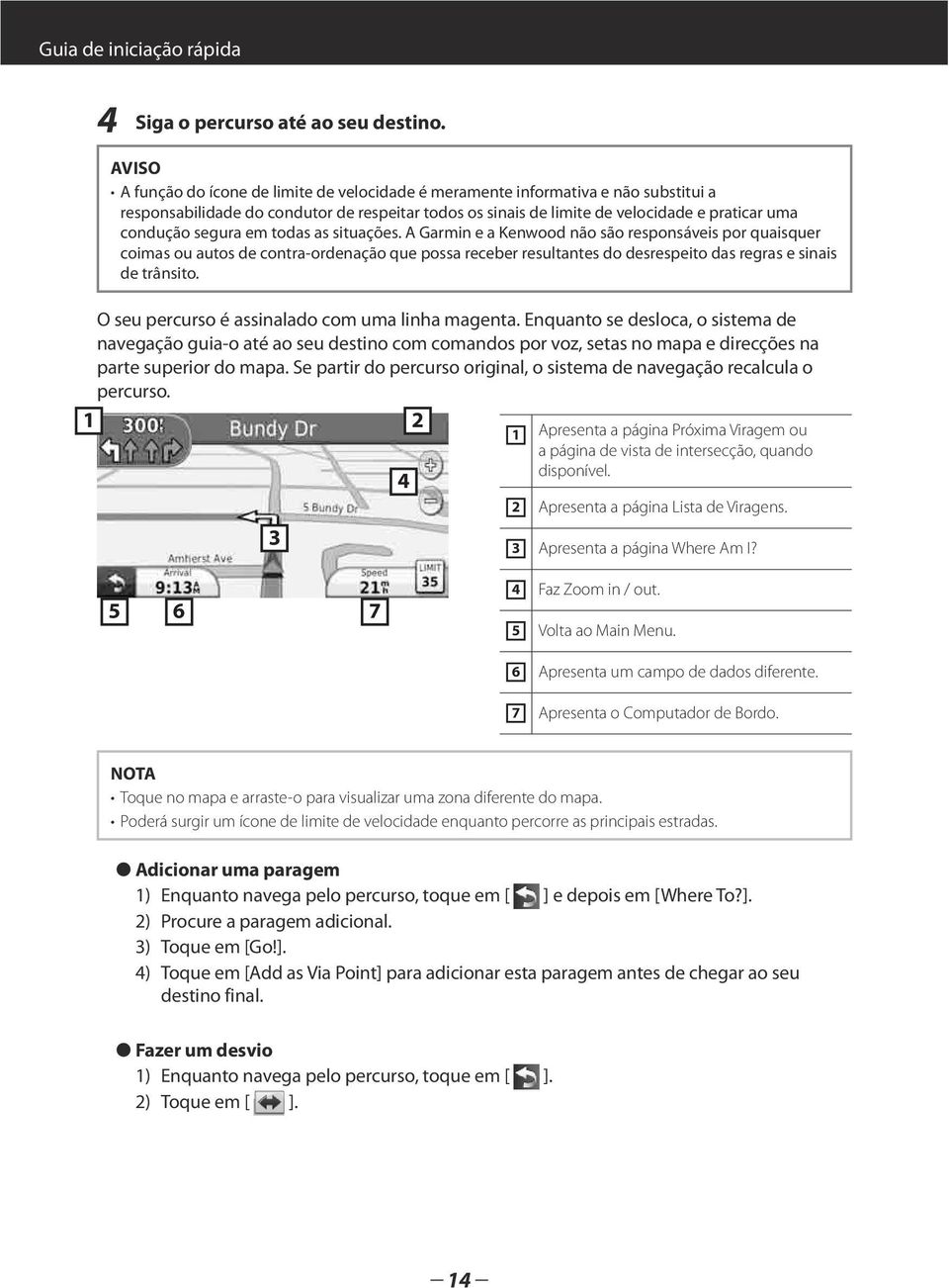 segura em todas as situações. A Garmin e a Kenwood não são responsáveis por quaisquer coimas ou autos de contra-ordenação que possa receber resultantes do desrespeito das regras e sinais de trânsito.