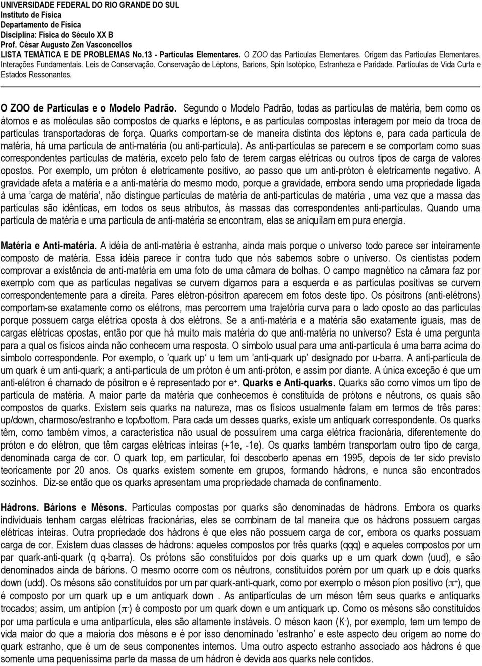 transportadoras de força. Quarks comportam-se de maneira distinta dos léptons e, para cada partícula de matéria, há uma partícula de anti-matéria (ou anti-partícula).