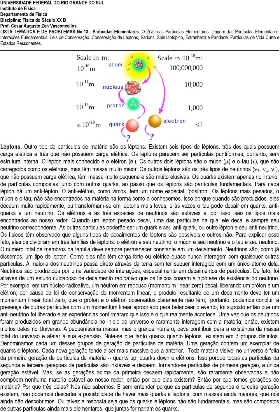 Os outros dois léptons são o múon (µ) e o tau (τ), que são carregados como os elétrons, mas têm massa muito maior.