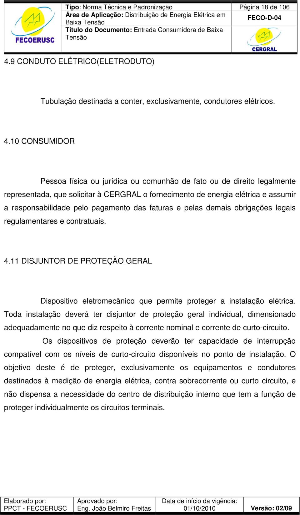 10 CONSUMIDOR Pessoa física ou jurídica ou comunhão de fato ou de direito legalmente representada, que solicitar à CERGRAL o fornecimento de energia elétrica e assumir a responsabilidade pelo