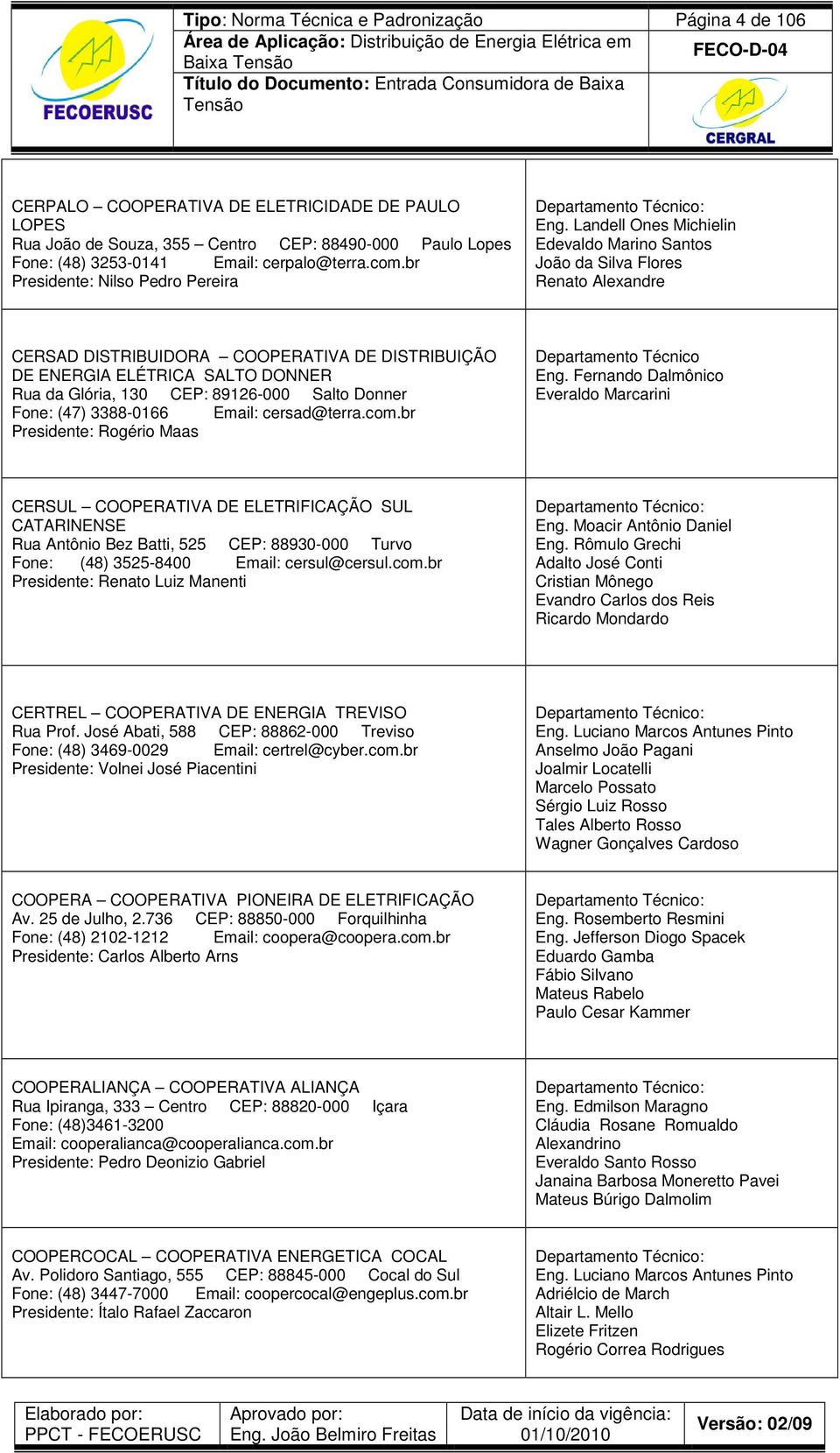 Landell Ones Michielin Edevaldo Marino Santos João da Silva Flores Renato Alexandre CERSAD DISTRIBUIDORA COOPERATIVA DE DISTRIBUIÇÃO DE ENERGIA ELÉTRICA SALTO DONNER Rua da Glória, 130 CEP: 89126-000