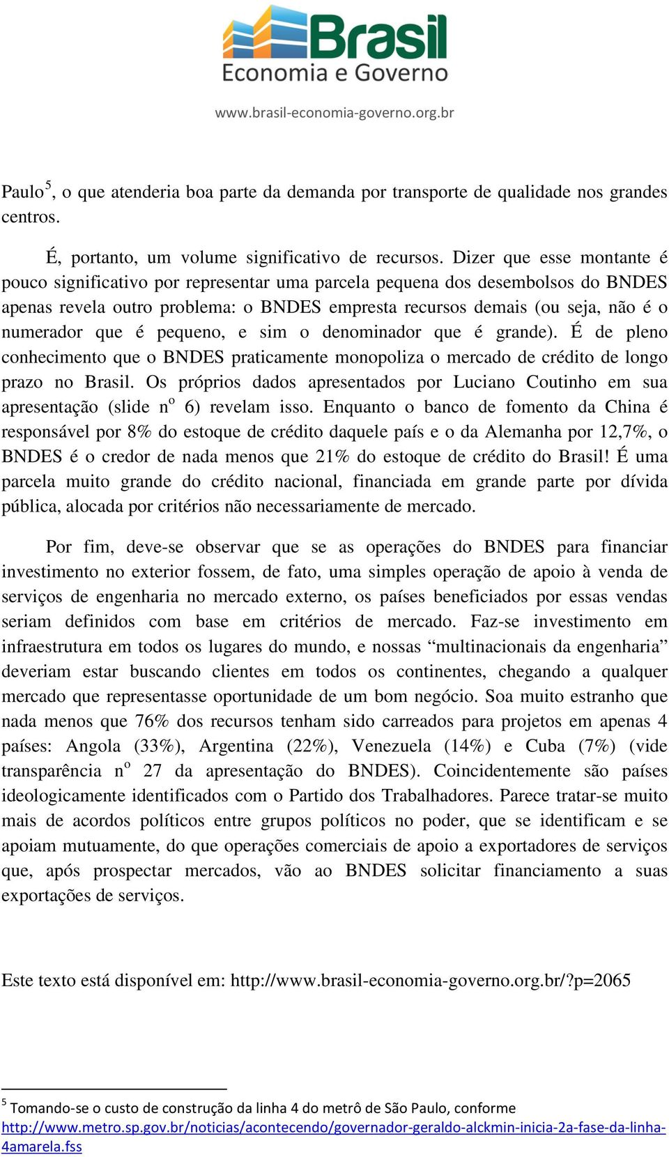 que é pequeno, e sim o denominador que é grande). É de pleno conhecimento que o BNDES praticamente monopoliza o mercado de crédito de longo prazo no Brasil.