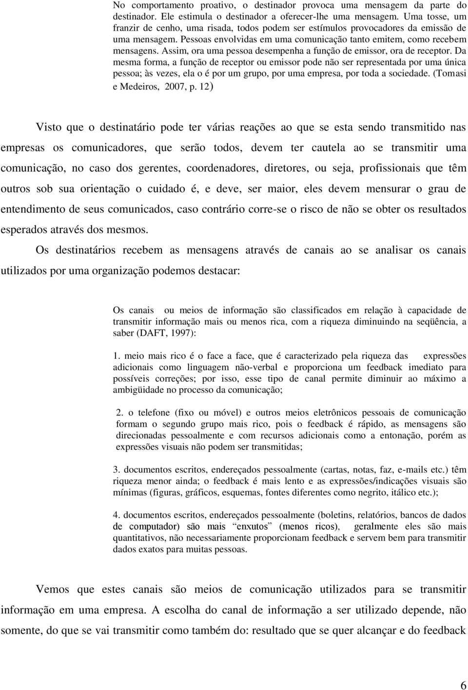 Assim, ora uma pessoa desempenha a função de emissor, ora de receptor.