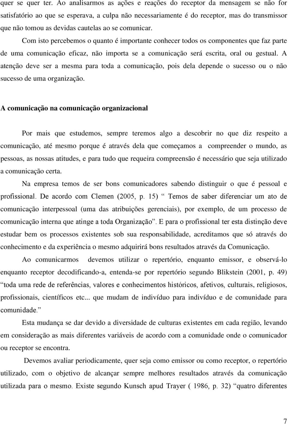 ao se comunicar. Com isto percebemos o quanto é importante conhecer todos os componentes que faz parte de uma comunicação eficaz, não importa se a comunicação será escrita, oral ou gestual.