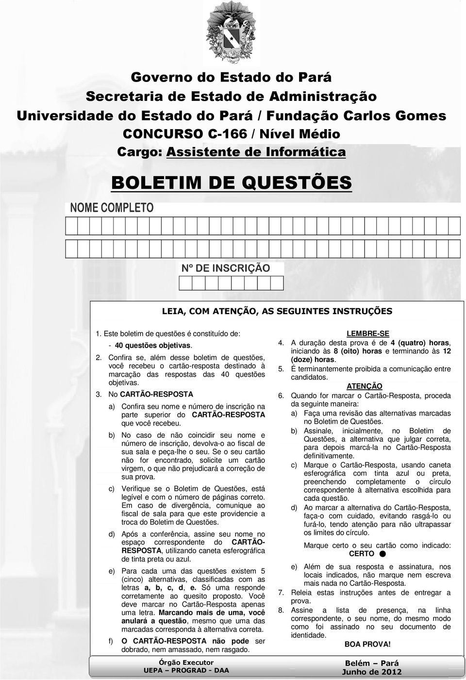 Confira se, além desse boletim de questões, você recebeu o cartão-resposta destinado à marcação das respostas das 40 questões objetivas. 3.