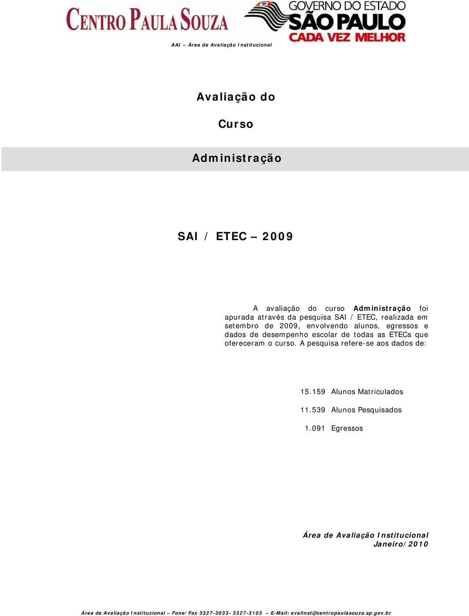 ETECs que ofereceram o curso. A pesquisa refere-se aos dados de: 15.159 Alunos Matriculados 11.539 Alunos Pesquisados 1.