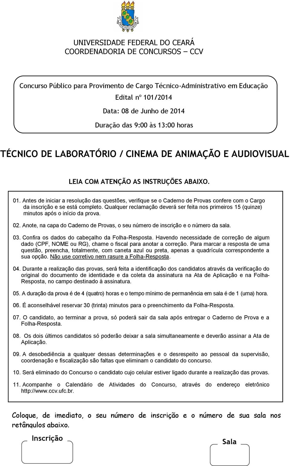 Antes de iniciar a resolução das questões, verifique se o Caderno de Provas confere com o Cargo da inscrição e se está completo.