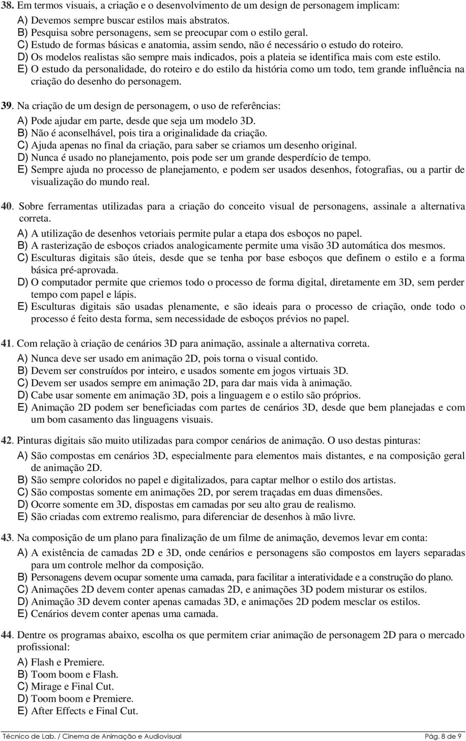 D) Os modelos realistas são sempre mais indicados, pois a plateia se identifica mais com este estilo.