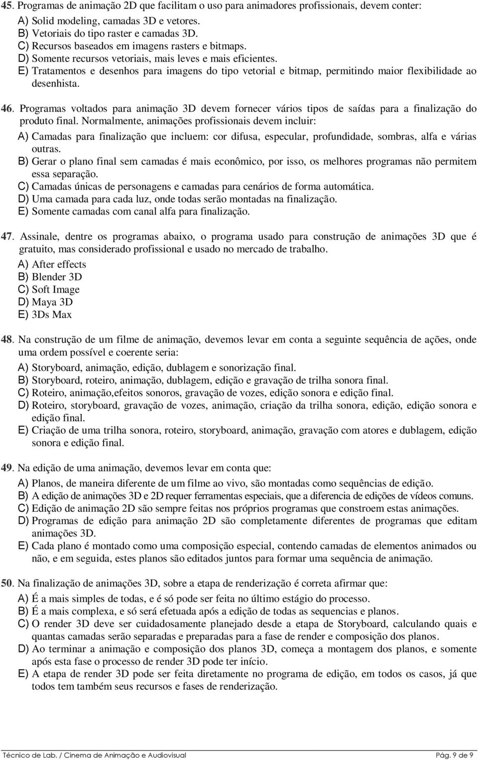 E) Tratamentos e desenhos para imagens do tipo vetorial e bitmap, permitindo maior flexibilidade ao desenhista. 46.