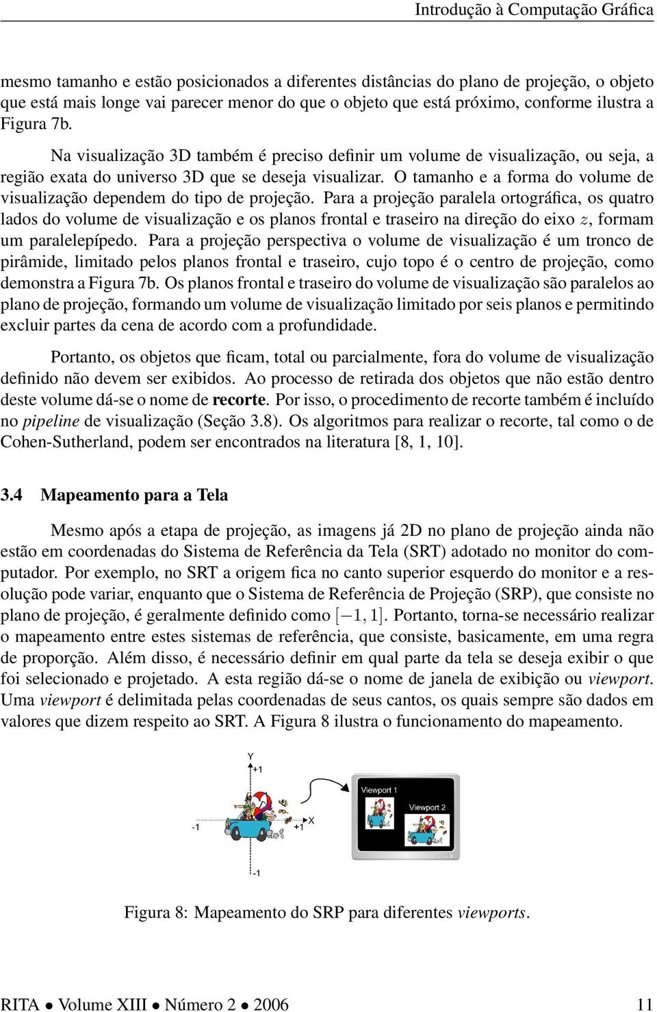 O tamanho e a forma do volume de visualização dependem do tipo de projeção.