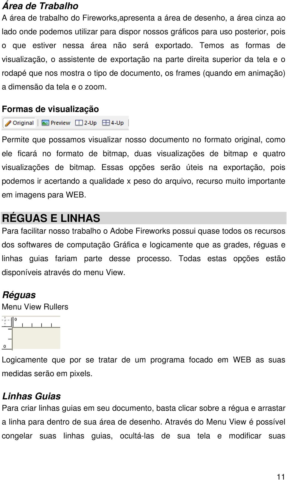 Temos as formas de visualização, o assistente de exportação na parte direita superior da tela e o rodapé que nos mostra o tipo de documento, os frames (quando em animação) a dimensão da tela e o zoom.