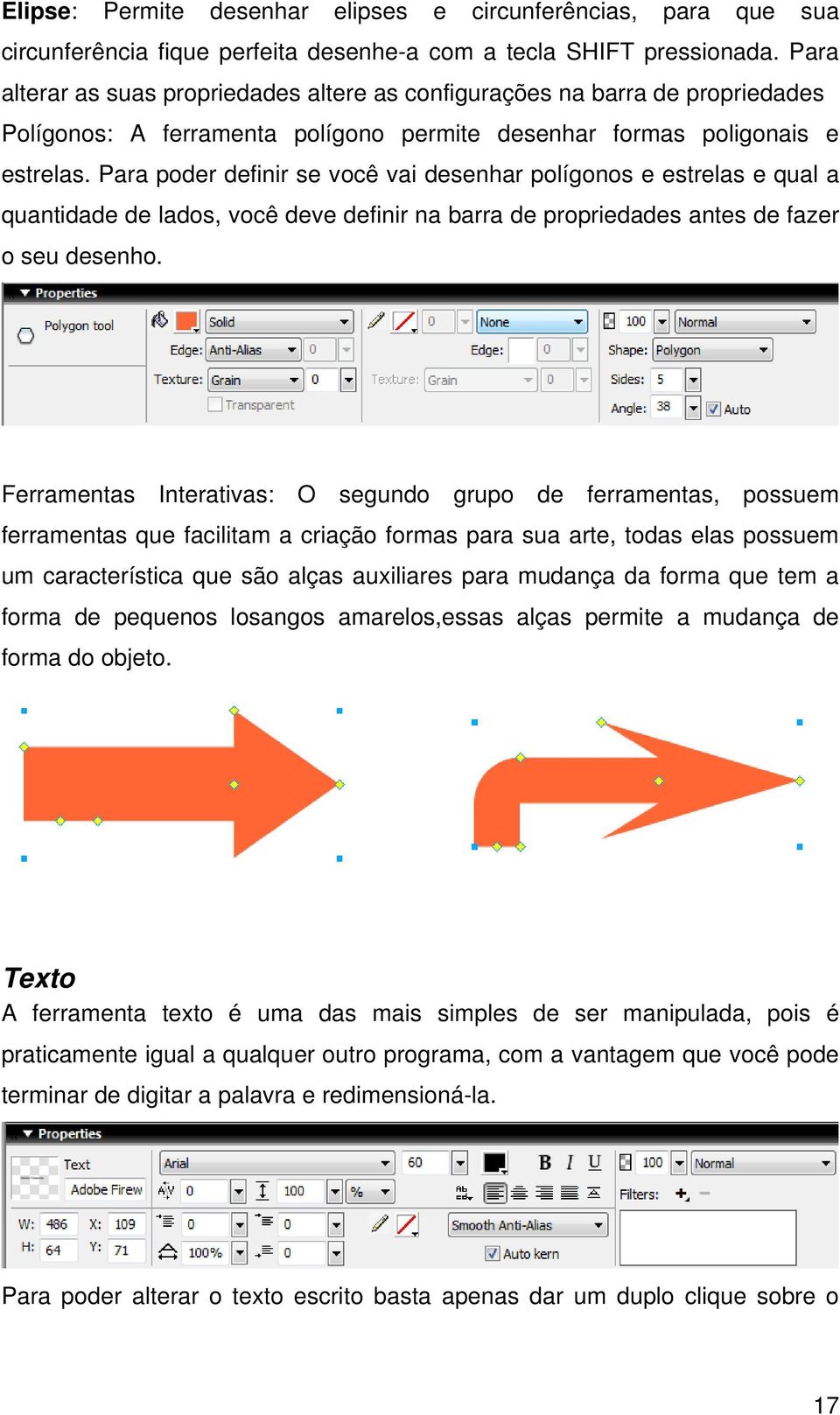 Para poder definir se você vai desenhar polígonos e estrelas e qual a quantidade de lados, você deve definir na barra de propriedades antes de fazer o seu desenho.