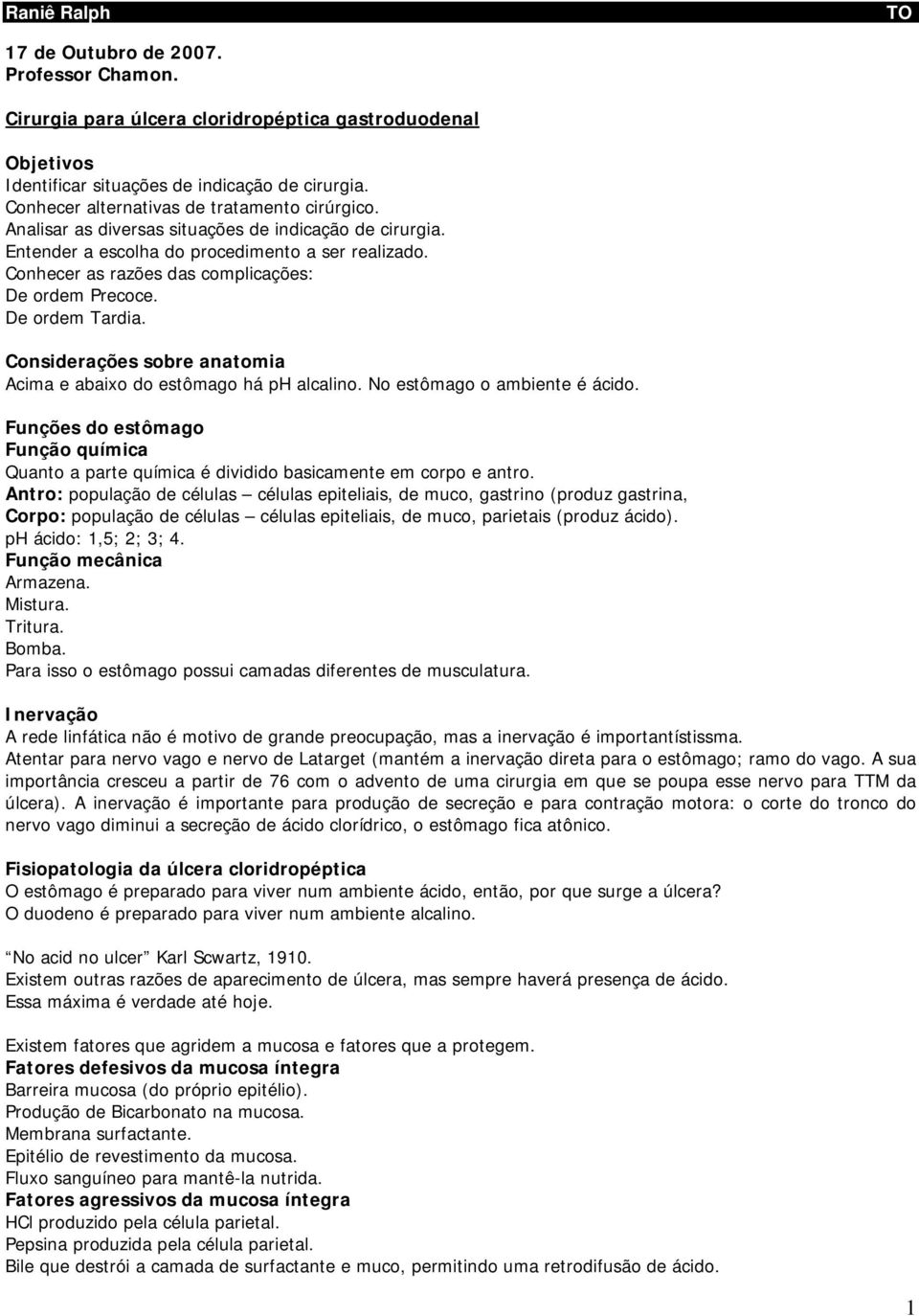 Considerações sobre anatomia Acima e abaixo do estômago há ph alcalino. No estômago o ambiente é ácido.